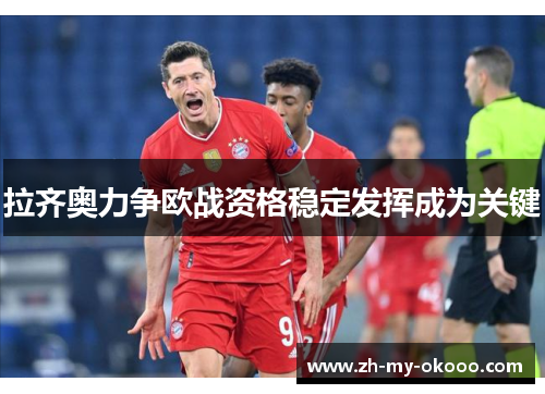 拉齐奥力争欧战资格稳定发挥成为关键